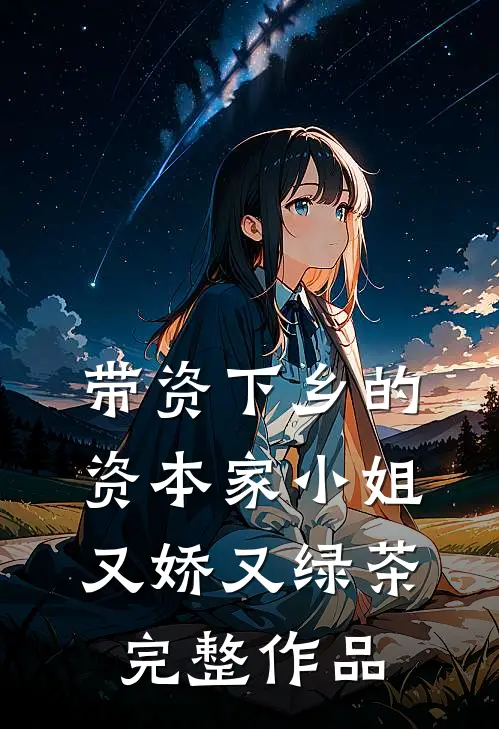 带资下乡的资本家小姐又娇又绿茶完整作品