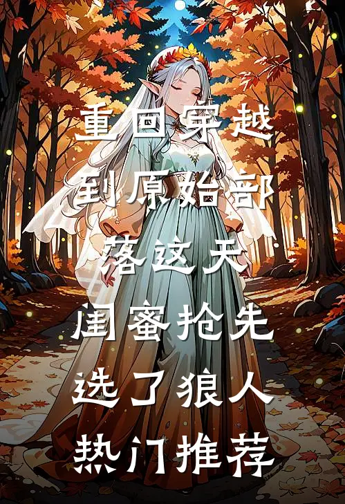 重回穿越到原始部落这天，闺蜜抢先选了狼人热门推荐