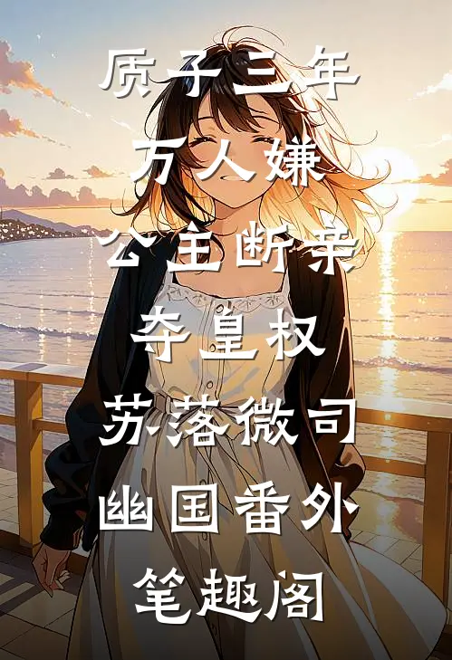 质子三年万人嫌，公主断亲夺皇权：苏落微司幽国番外笔趣阁
