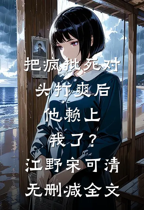 把疯批死对头打爽后，他赖上我了？江野宋可清无删减全文