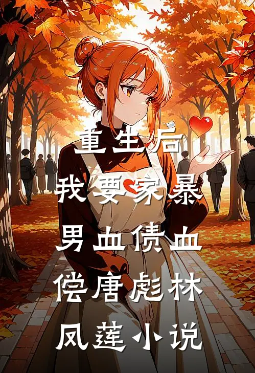 重生后，我要家暴男血债血偿唐彪林凤莲小说