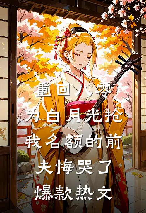 重回八零，为白月光抢我名额的前夫悔哭了爆款热文