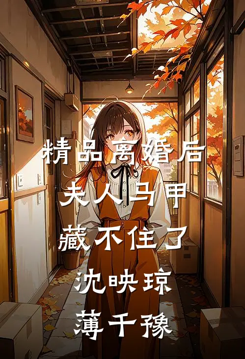 精品离婚后,夫人马甲藏不住了:沈映琼薄千豫