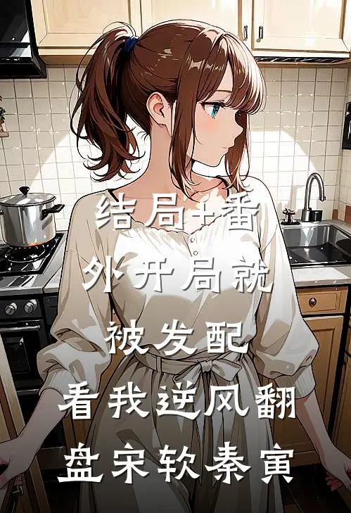 结局+番外开局就被发配，看我逆风翻盘宋软秦寅