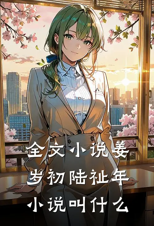 全文小说姜岁初陆祉年小说叫什么
