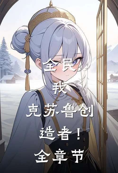 全民：我，克苏鲁创造者！全章节