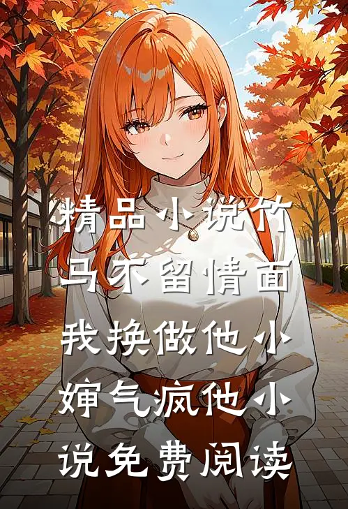 精品小说竹马不留情面,我换做他小婶气疯他 小说免费阅读