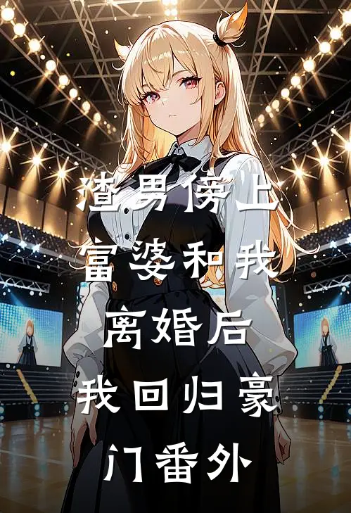 渣男傍上富婆和我离婚后，我回归豪门 番外
