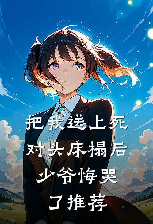 把我送上死对头床榻后，少爷悔哭了推荐