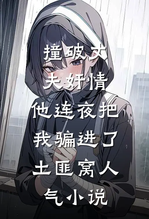 撞破丈夫奸情，他连夜把我骗进了土匪窝人气小说