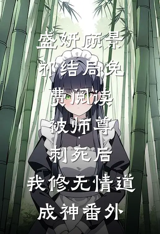盛妍顾景祁结局免费阅读被师尊刺死后，我修无情道成神番外