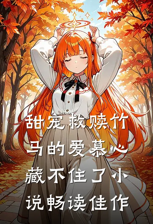 甜宠救赎竹马的爱慕心藏不住了小说畅读佳作