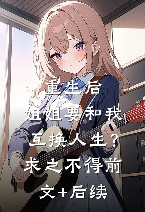 重生后，姐姐要和我互换人生？求之不得前文+后续