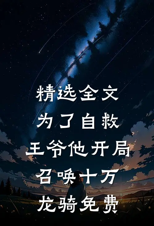 精选全文为了自救,王爷他开局召唤十万龙骑免费