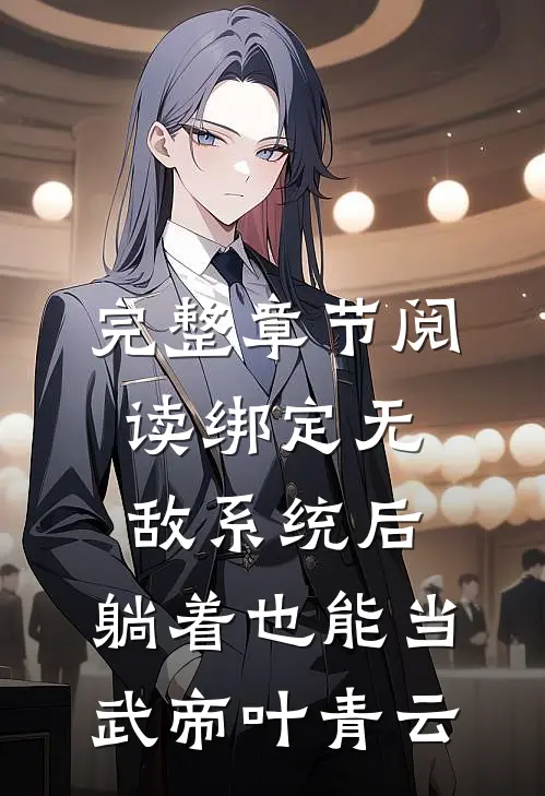 完整章节阅读绑定无敌系统后，躺着也能当武帝叶青云