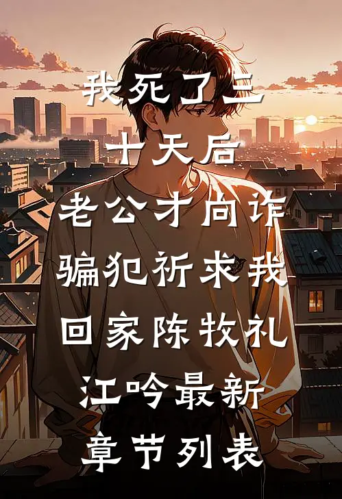 我死了三十天后，老公才向诈骗犯祈求我回家陈牧礼江吟最新章节列表