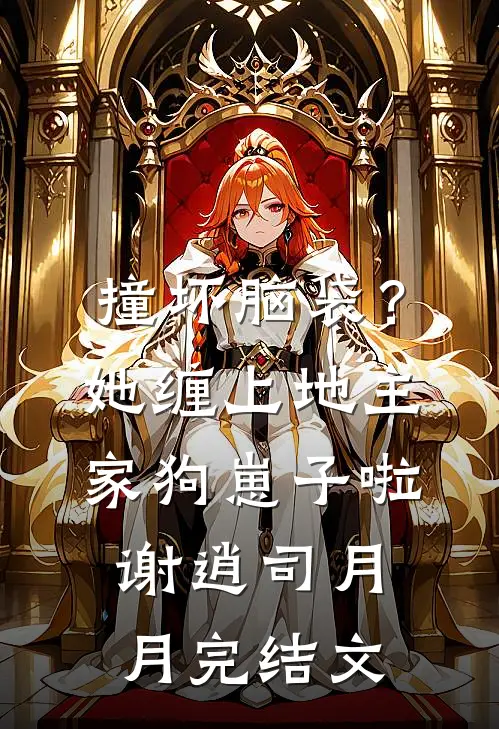 撞坏脑袋？她缠上地主家狗崽子啦谢逍司月月完结文