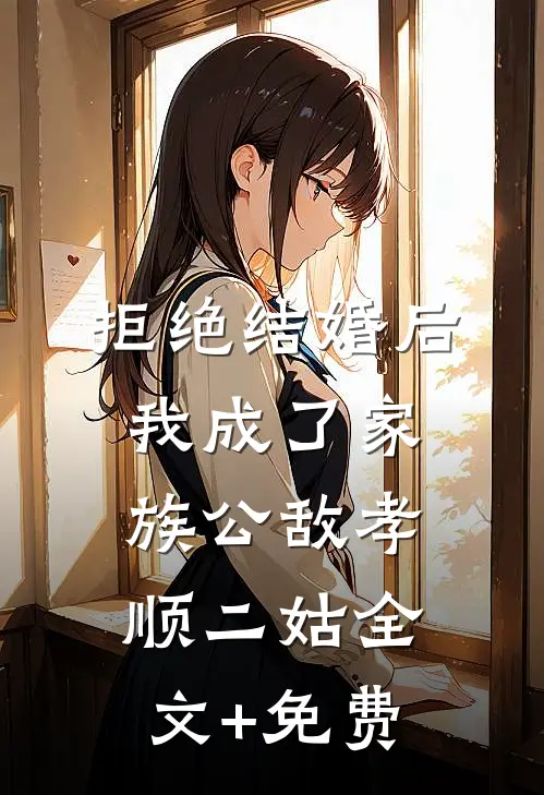 拒绝结婚后，我成了家族公敌孝顺二姑全文+免费