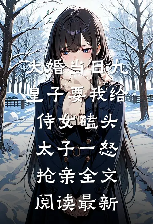 大婚当日九皇子要我给侍女磕头，太子一怒抢亲全文阅读最新