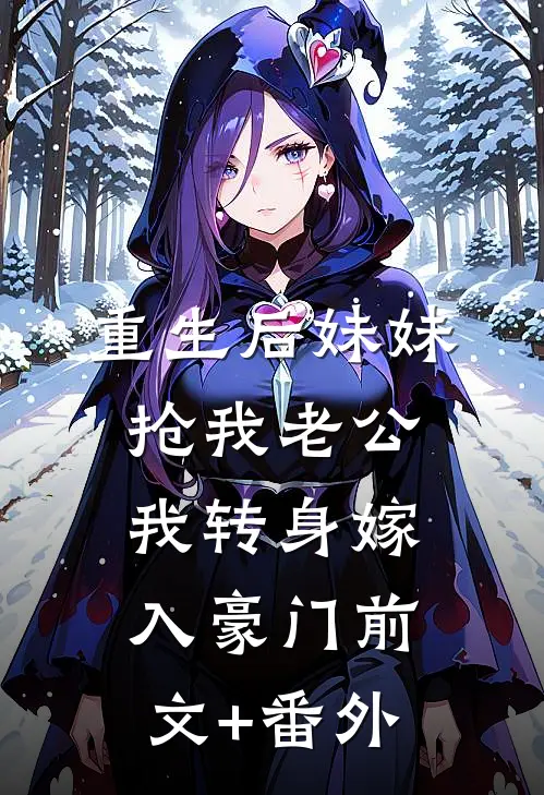 重生后妹妹抢我老公，我转身嫁入豪门前文+番外