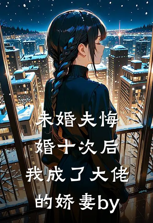 未婚夫悔婚十次后，我成了大佬的娇妻by