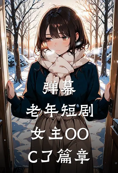 弹幕：老年短剧女主OOC了篇章