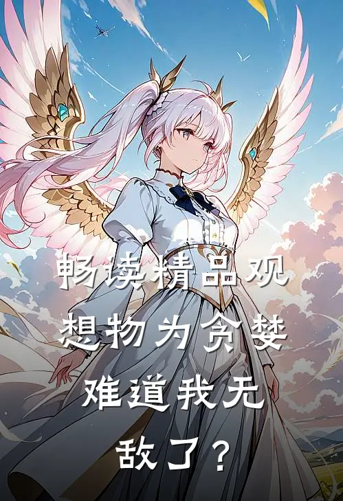 畅读精品观想物为贪婪，难道我无敌了？