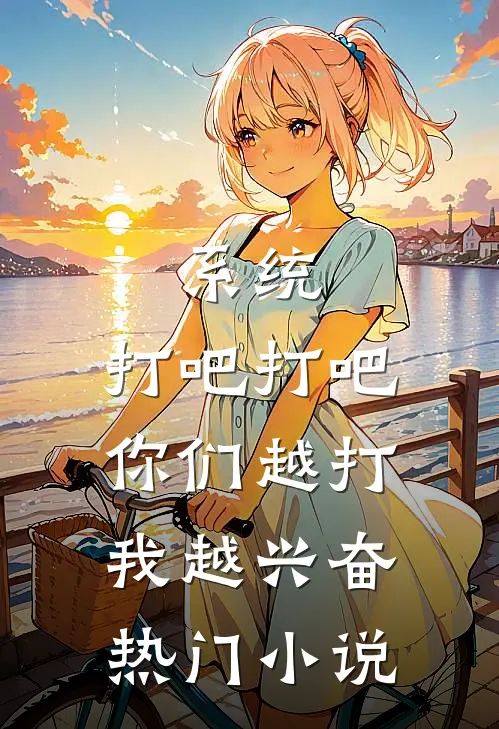 系统：打吧打吧你们越打我越兴奋热门小说