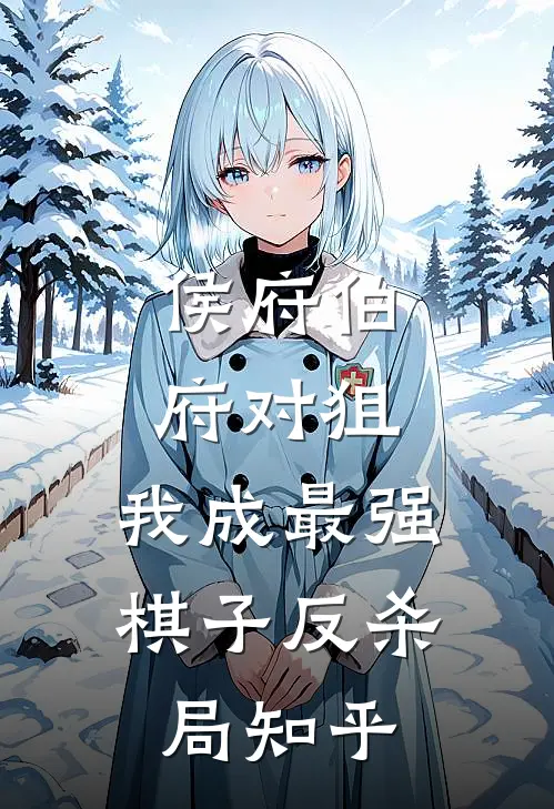 侯府伯府对狙，我成最强棋子反杀局知乎