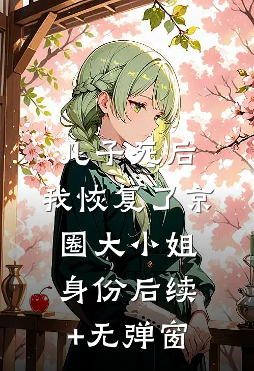 儿子死后，我恢复了京圈大小姐身份后续+无弹窗