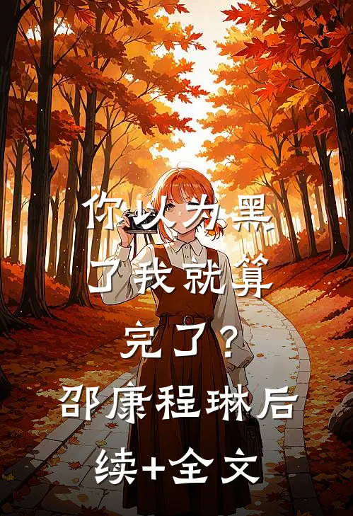 你以为黑了我就算完了？邵康程琳后续+全文
