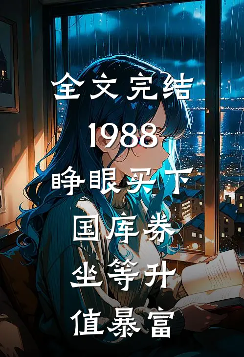全文完结1988：睁眼买下国库券，坐等升值暴富