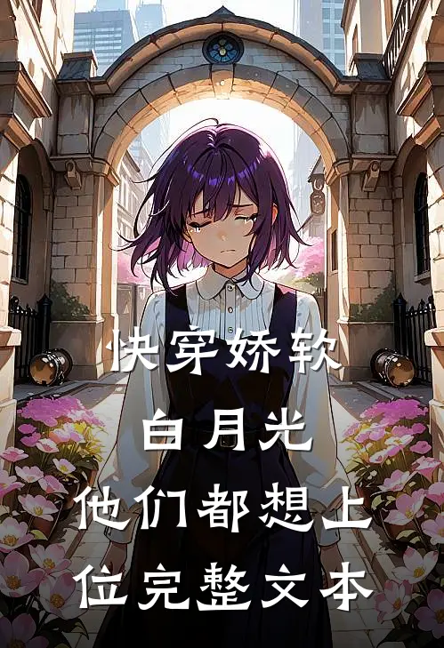快穿娇软白月光，他们都想上位完整文本