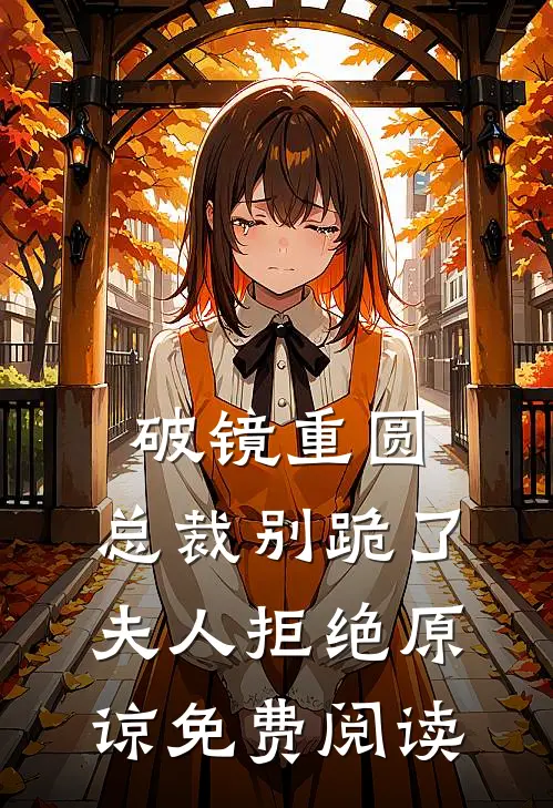 破镜重圆：总裁别跪了，夫人拒绝原谅免费阅读