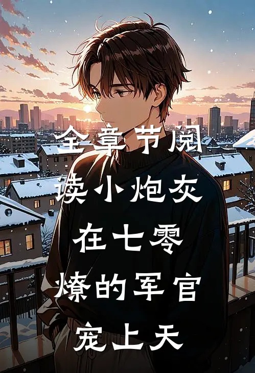 全章节阅读小炮灰在七零，燎的军官宠上天