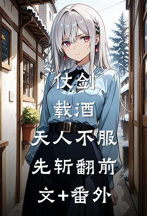 仗剑，载酒，天人不服先斩翻前文+番外