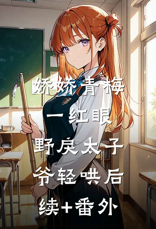 娇娇青梅一红眼，野戾太子爷轻哄后续+番外