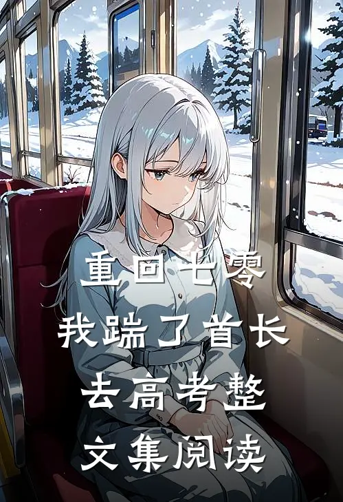 重回七零，我踹了首长去高考整文集阅读