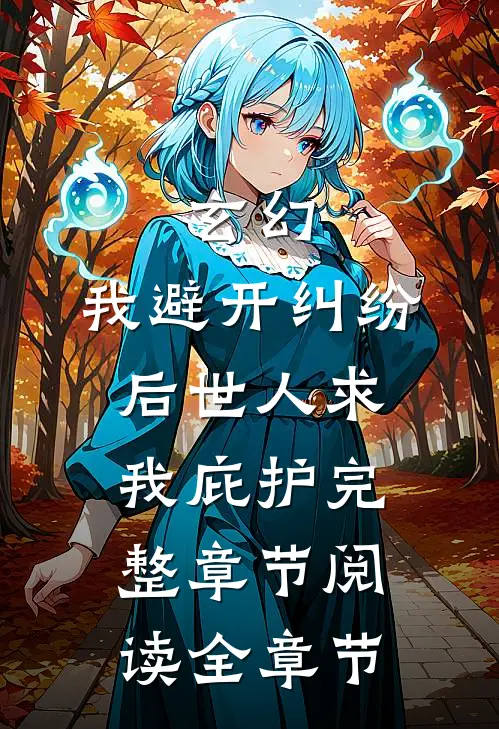 玄幻:我避开纠纷后世人求我庇护完整章节阅读全章节