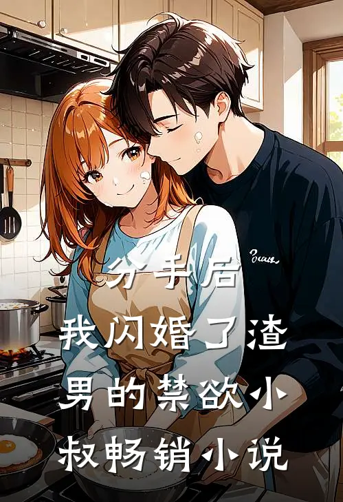 分手后，我闪婚了渣男的禁欲小叔畅销小说
