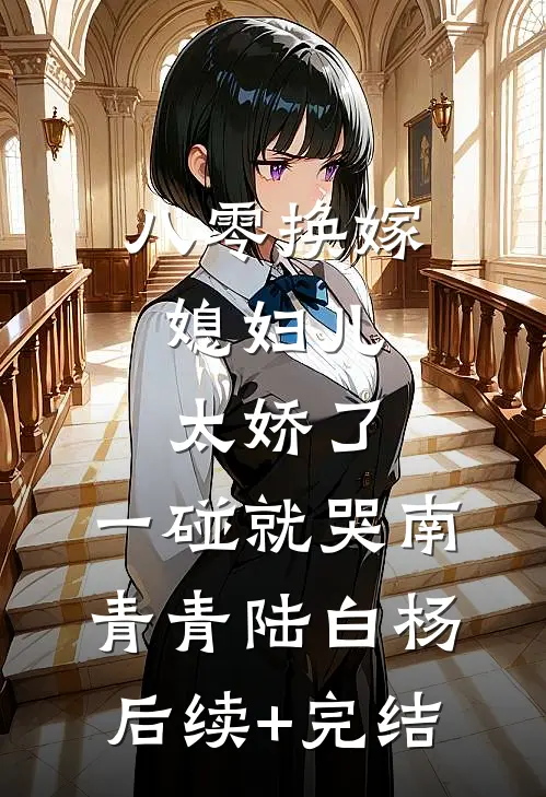 八零换嫁：媳妇儿太娇了，一碰就哭南青青陆白杨后续+完结