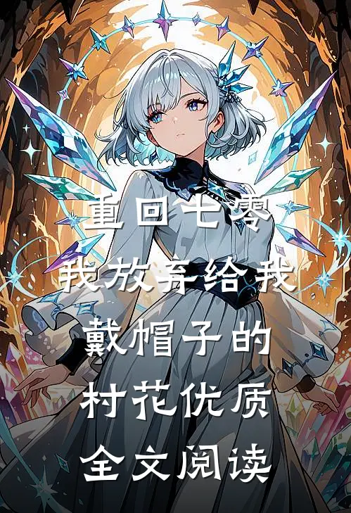 重回七零，我放弃给我戴帽子的村花优质全文阅读