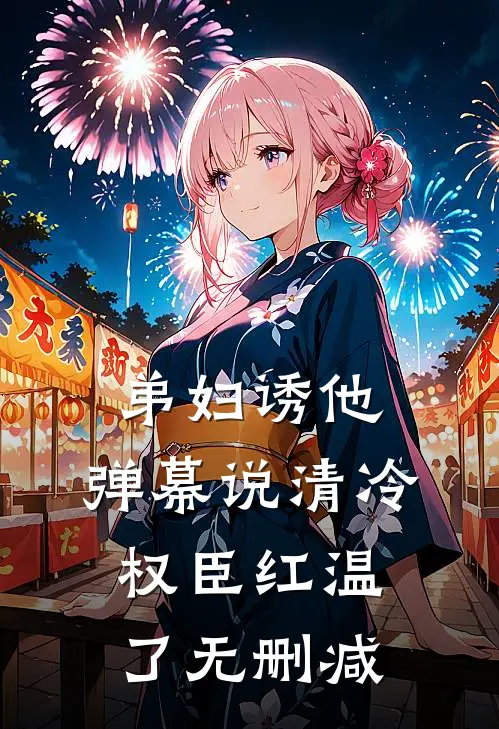 弟妇诱他，弹幕说清冷权臣红温了无删减