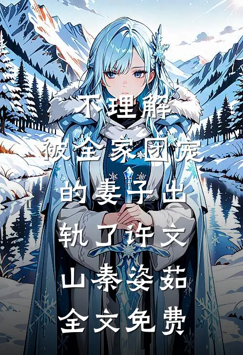 不理解，被全家团宠的妻子出轨了许文山秦姿茹全文免费