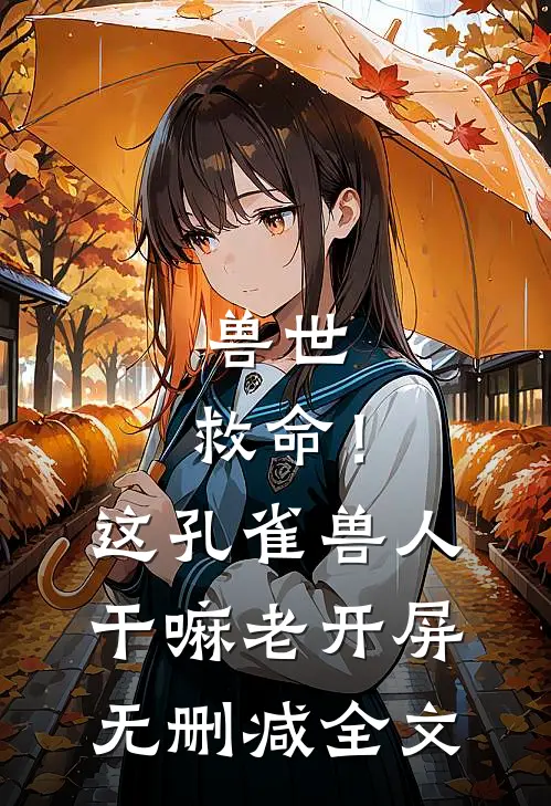兽世：救命！这孔雀兽人干嘛老开屏无删减全文