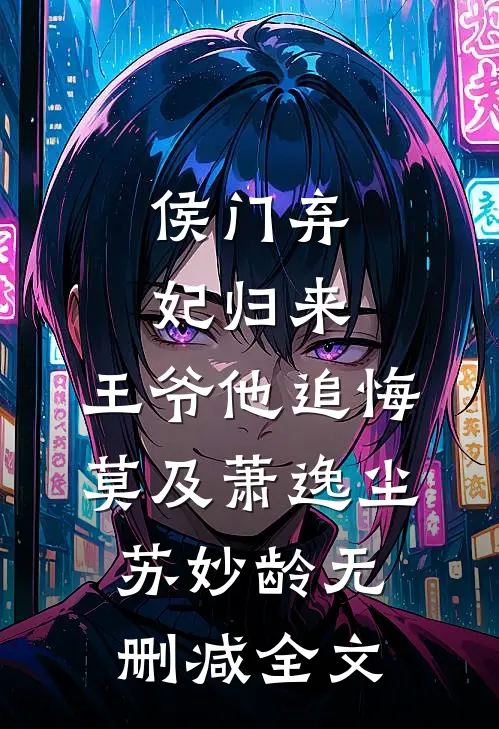 侯门弃妃归来，王爷他追悔莫及萧逸尘苏妙龄无删减全文