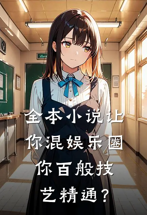 全本小说让你混娱乐圈，你百般技艺精通？