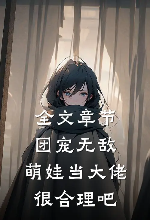 全文章节团宠无敌：萌娃当大佬很合理吧