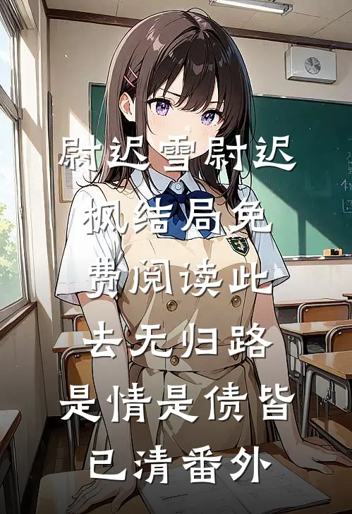 尉迟雪尉迟枫结局免费阅读此去无归路，是情是债皆已清番外