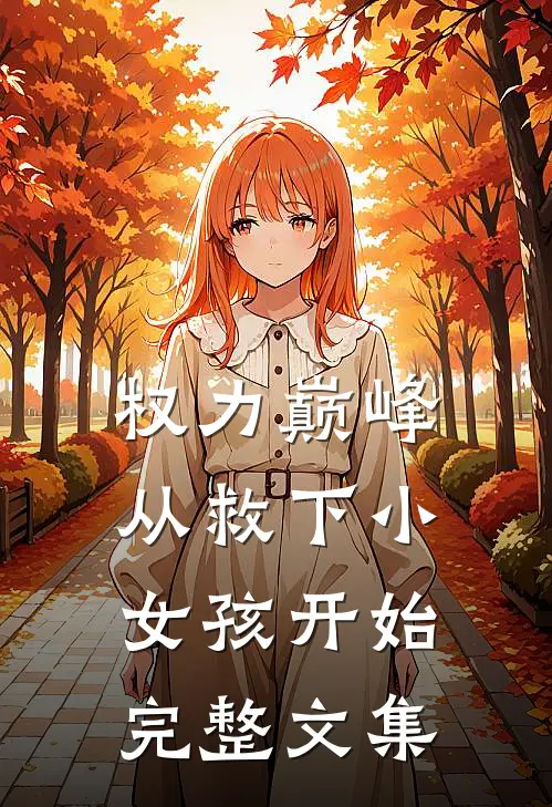 权力巅峰：从救下小女孩开始完整文集
